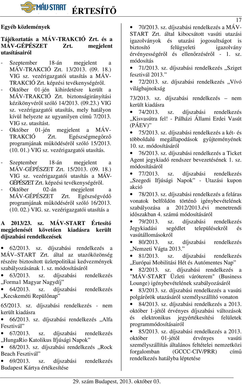 vezérigazgatói utasítás, mely hatályon kívül helyezte az ugyanilyen című 7/2013. VIG sz. utasítást. - Október 01-jén megjelent a MÁV- TRAKCIÓ Zrt.