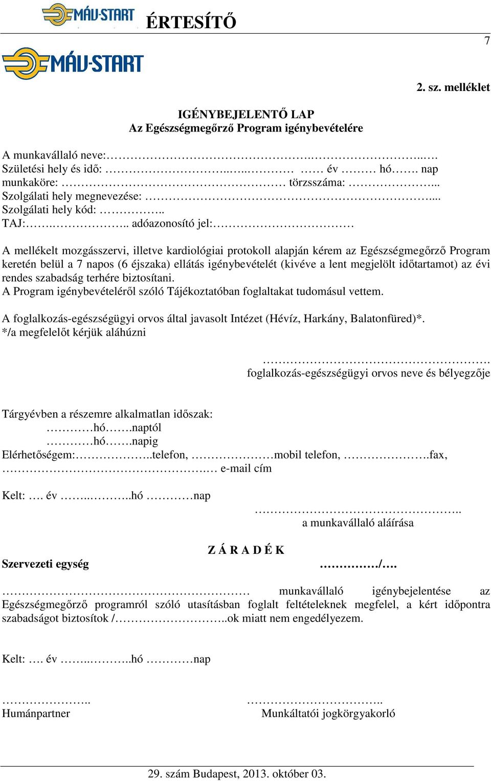 .. adóazonosító jel: A mellékelt mozgásszervi, illetve kardiológiai protokoll alapján kérem az Egészségmegőrző Program keretén belül a 7 napos (6 éjszaka) ellátás igénybevételét (kivéve a lent