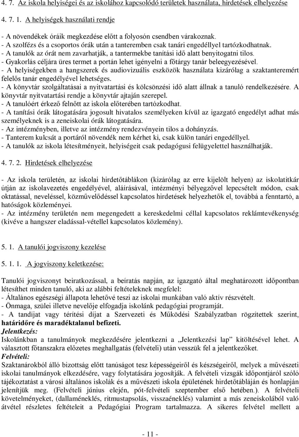 - A tanulók az órát nem zavarhatják, a tantermekbe tanítási idő alatt benyitogatni tilos. - Gyakorlás céljára üres termet a portán lehet igényelni a főtárgy tanár beleegyezésével.