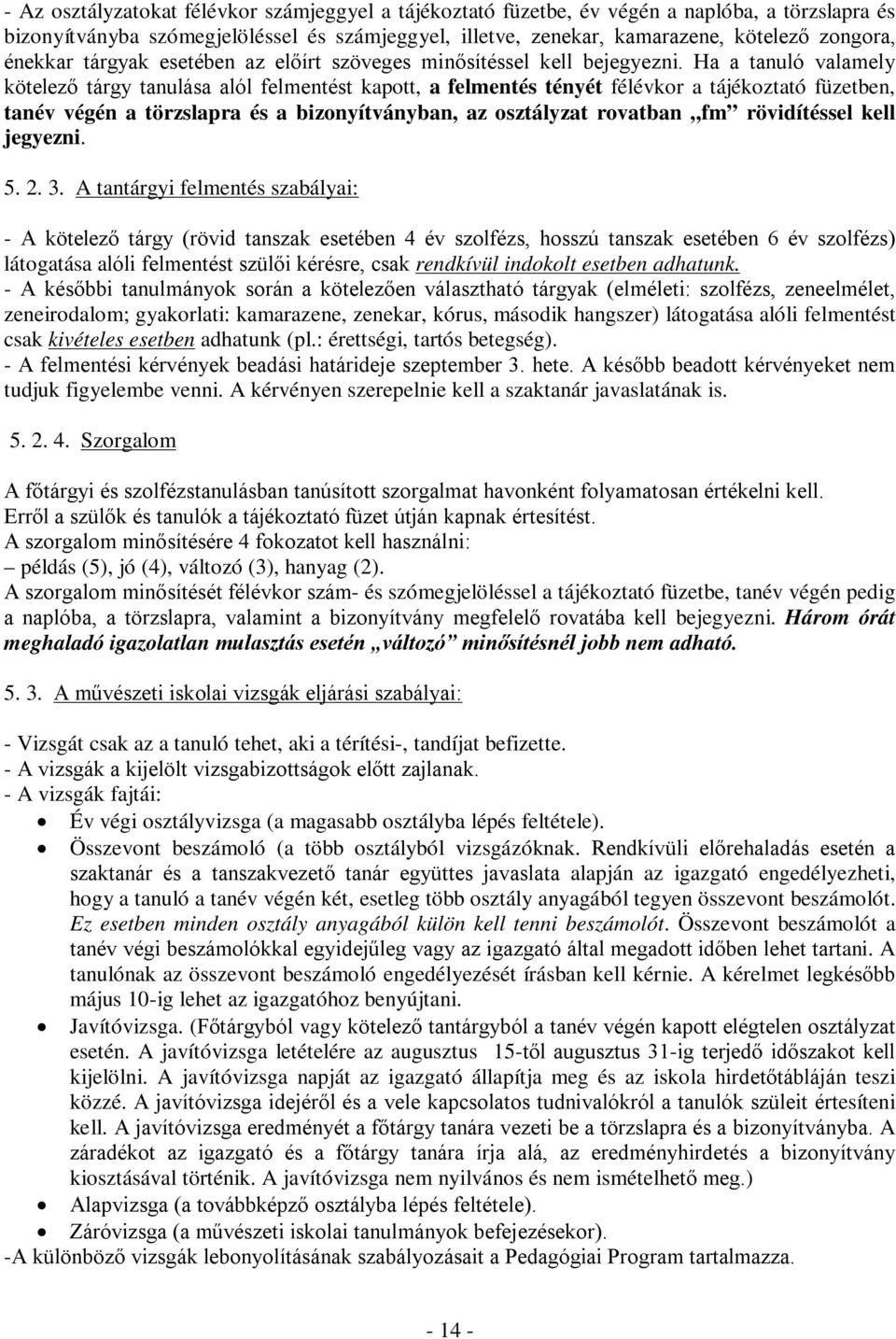 Ha a tanuló valamely kötelező tárgy tanulása alól felmentést kapott, a felmentés tényét félévkor a tájékoztató füzetben, tanév végén a törzslapra és a bizonyítványban, az osztályzat rovatban fm