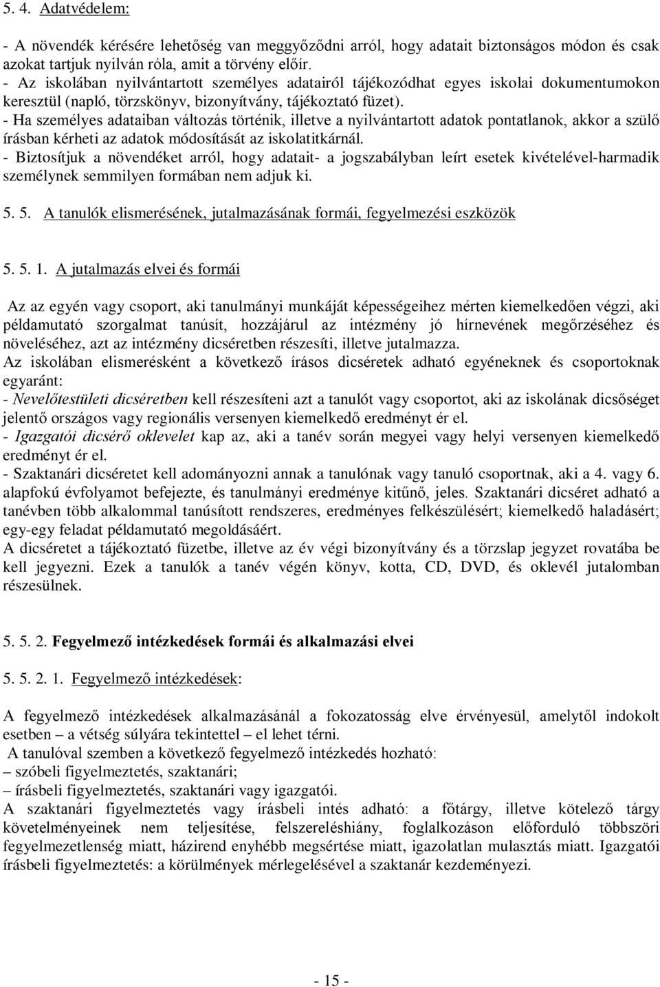 - Ha személyes adataiban változás történik, illetve a nyilvántartott adatok pontatlanok, akkor a szülő írásban kérheti az adatok módosítását az iskolatitkárnál.