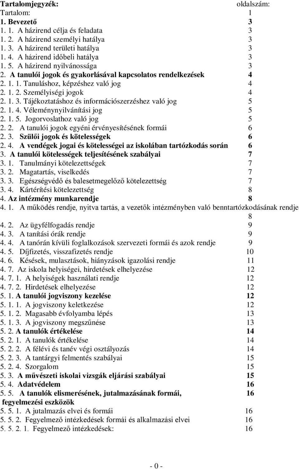 1. 4. Véleménynyilvánítási jog 5 2. 1. 5. Jogorvoslathoz való jog 5 2. 2. A tanulói jogok egyéni érvényesítésének formái 6 2. 3. Szülői jogok és kötelességek 6 2. 4. A vendégek jogai és kötelességei az iskolában tartózkodás során 6 3.