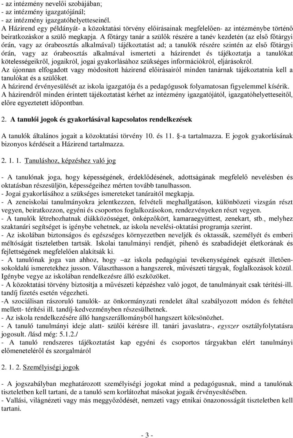 A főtárgy tanár a szülők részére a tanév kezdetén (az első főtárgyi órán, vagy az órabeosztás alkalmával) tájékoztatást ad; a tanulók részére szintén az első főtárgyi órán, vagy az órabeosztás