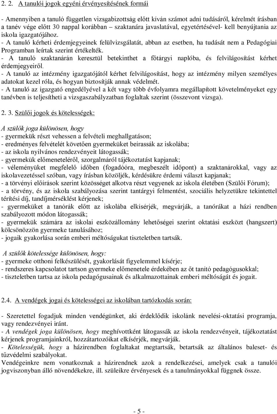 - A tanuló kérheti érdemjegyeinek felülvizsgálatát, abban az esetben, ha tudását nem a Pedagógiai Programban leírtak szerint értékelték.