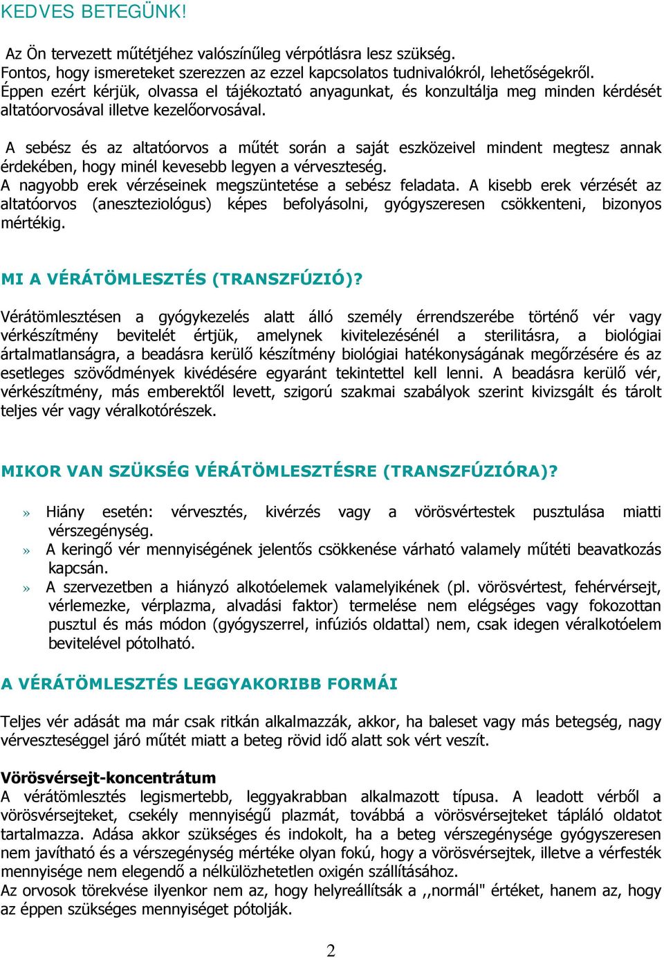 A sebész és az altatóorvos a műtét során a saját eszközeivel mindent megtesz annak érdekében, hogy minél kevesebb legyen a vérveszteség. A nagyobb erek vérzéseinek megszüntetése a sebész feladata.