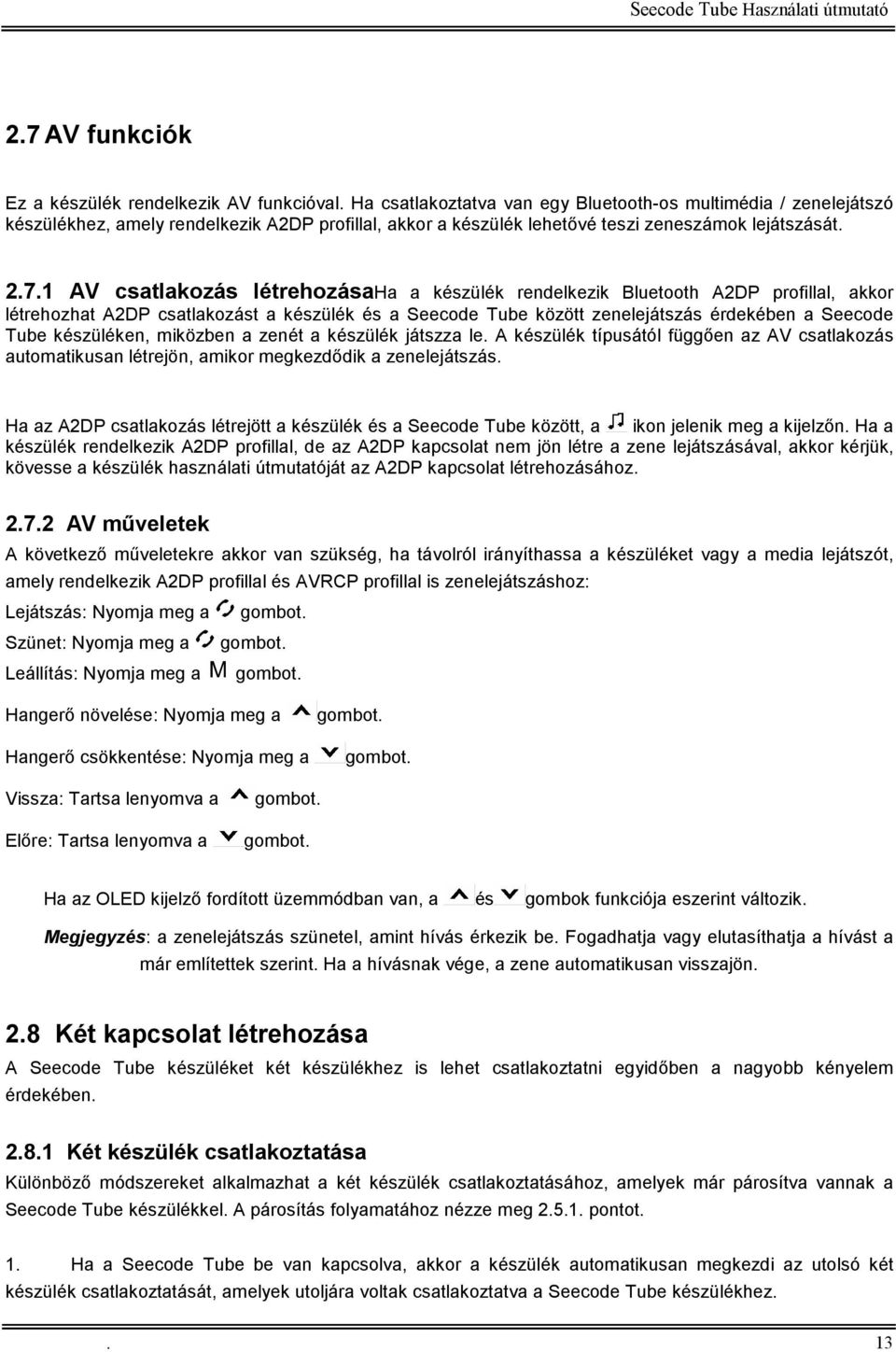 1 AV csatlakozás létrehozásaha a készülék rendelkezik Bluetooth A2DP profillal, akkor létrehozhat A2DP csatlakozást a készülék és a Seecode Tube között zenelejátszás érdekében a Seecode Tube