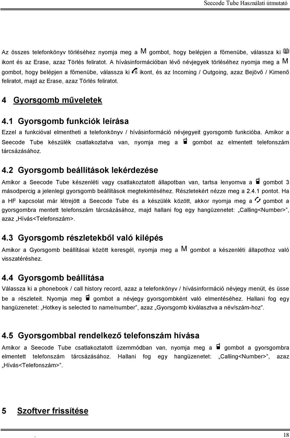 feliratot. 4 Gyorsgomb mőveletek 4.1 Gyorsgomb funkciók leírása Ezzel a funkcióval elmentheti a telefonkönyv / hívásinformáció névjegyeit gyorsgomb funkcióba.