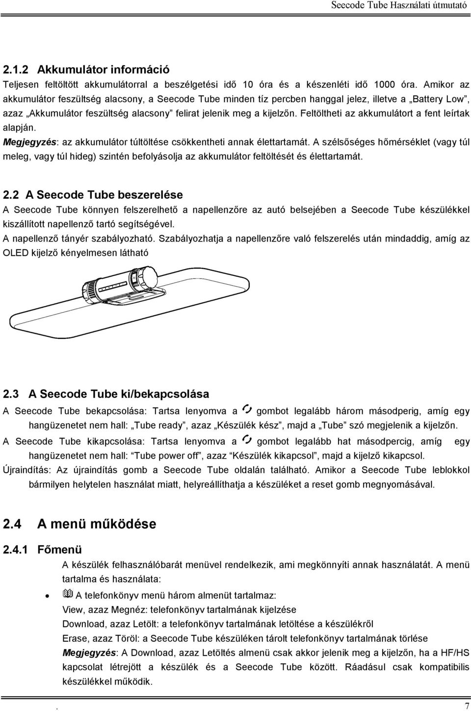 Feltöltheti az akkumulátort a fent leírtak alapján. Megjegyzés: az akkumulátor túltöltése csökkentheti annak élettartamát.