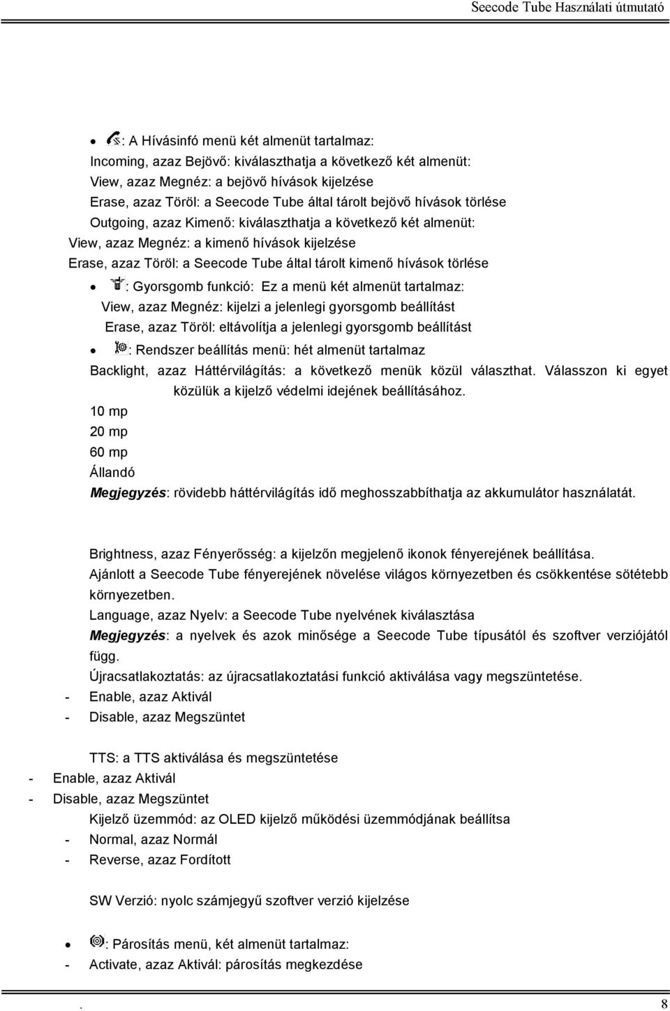 törlése : Gyorsgomb funkció: Ez a menü két almenüt tartalmaz: View, azaz Megnéz: kijelzi a jelenlegi gyorsgomb beállítást Erase, azaz Töröl: eltávolítja a jelenlegi gyorsgomb beállítást : Rendszer