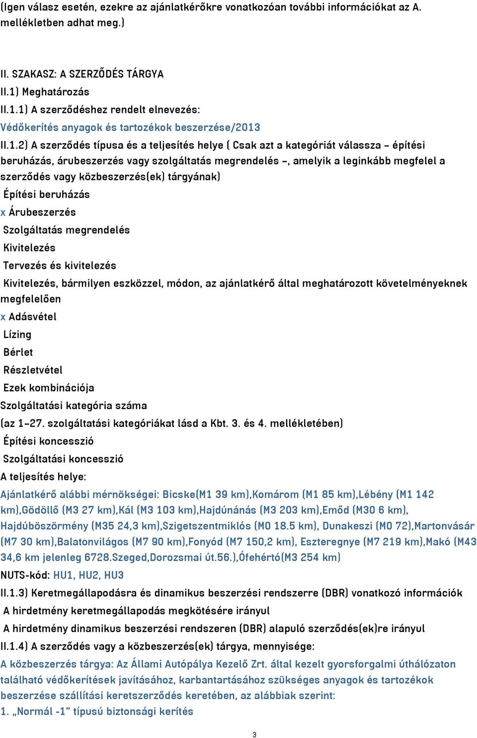 1) A szerződéshez rendelt elnevezés: Védőkerítés anyagok és tartozékok beszerzése/2013 II.1.2) A szerződés típusa és a teljesítés helye ( Csak azt a kategóriát válassza építési beruházás,