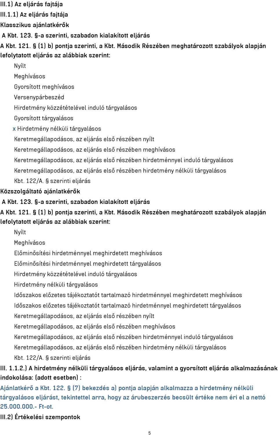 Gyorsított tárgyalásos x Hirdetmény nélküli tárgyalásos Keretmegállapodásos, az eljárás első részében nyílt Keretmegállapodásos, az eljárás első részében meghívásos Keretmegállapodásos, az eljárás
