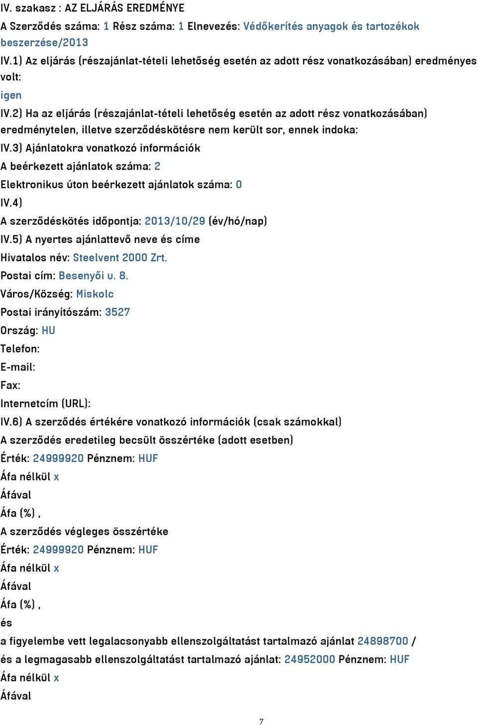 2) Ha az eljárás (részajánlat-tételi lehetőség esetén az adott rész vonatkozásában) eredménytelen, illetve szerződéskötésre nem került sor, ennek indoka: IV.