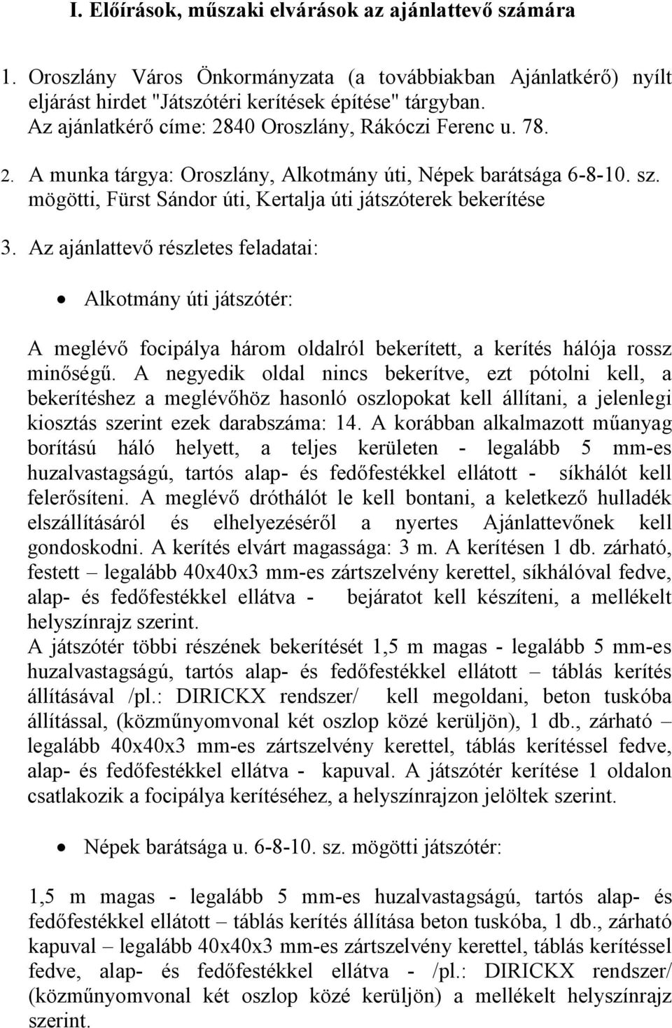 Az ajánlattevő részletes feladatai: Alkotmány úti játszótér: A meglévő focipálya három oldalról bekerített, a kerítés hálója rossz minőségű.