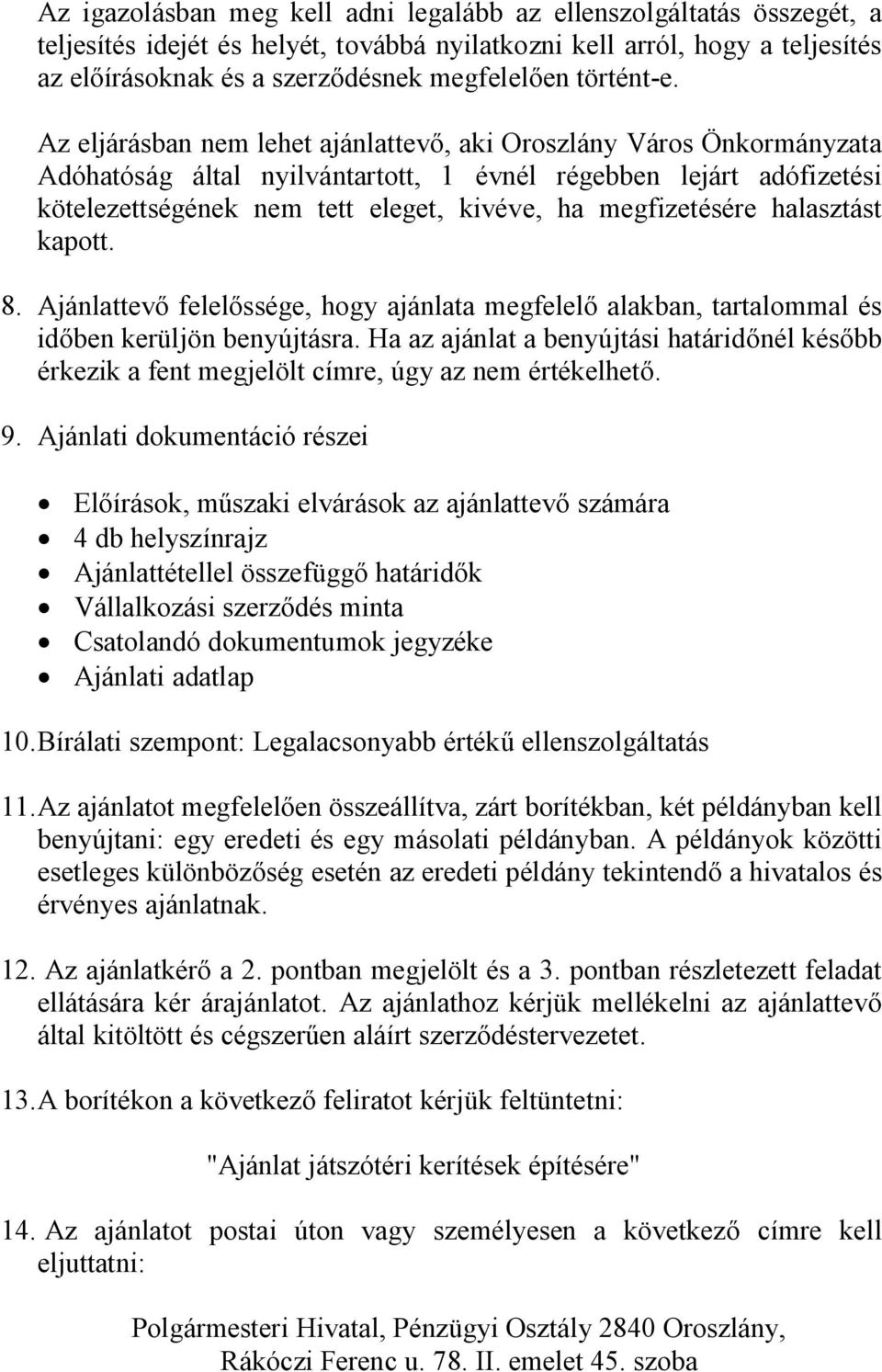 Az eljárásban nem lehet ajánlattevő, aki Oroszlány Város Önkormányzata Adóhatóság által nyilvántartott, 1 évnél régebben lejárt adófizetési kötelezettségének nem tett eleget, kivéve, ha megfizetésére