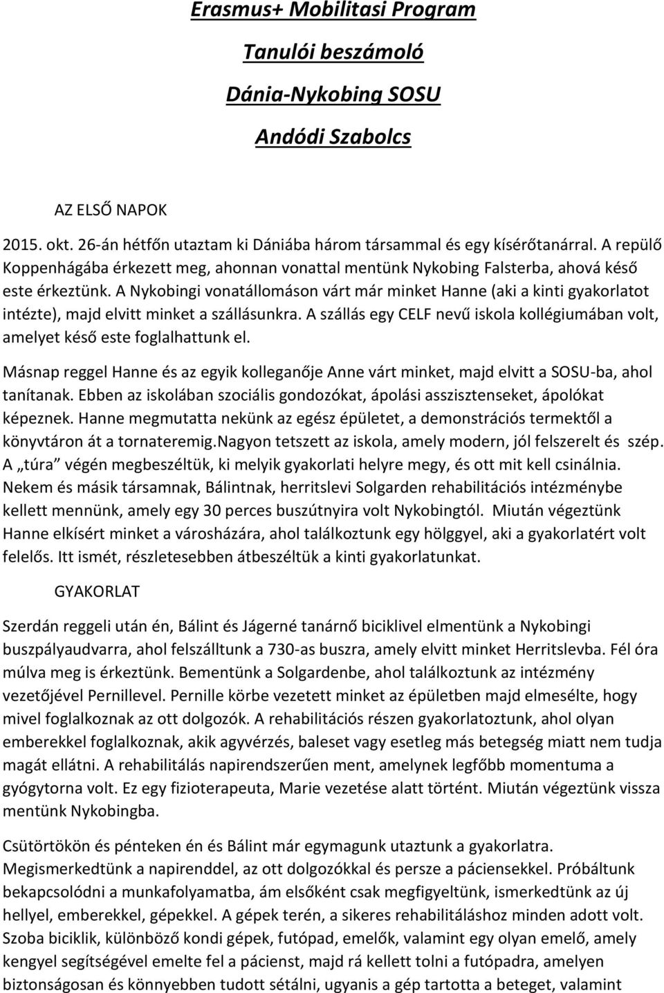 A Nykobingi vonatállomáson várt már minket Hanne (aki a kinti gyakorlatot intézte), majd elvitt minket a szállásunkra.