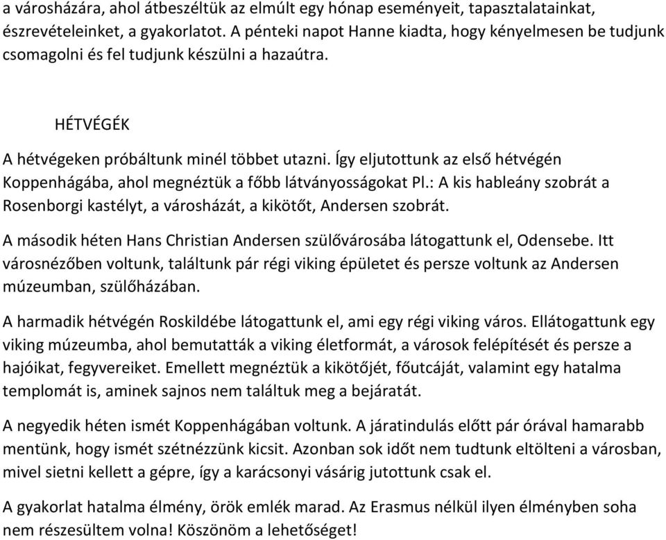 Így eljutottunk az első hétvégén Koppenhágába, ahol megnéztük a főbb látványosságokat Pl.: A kis hableány szobrát a Rosenborgi kastélyt, a városházát, a kikötőt, Andersen szobrát.