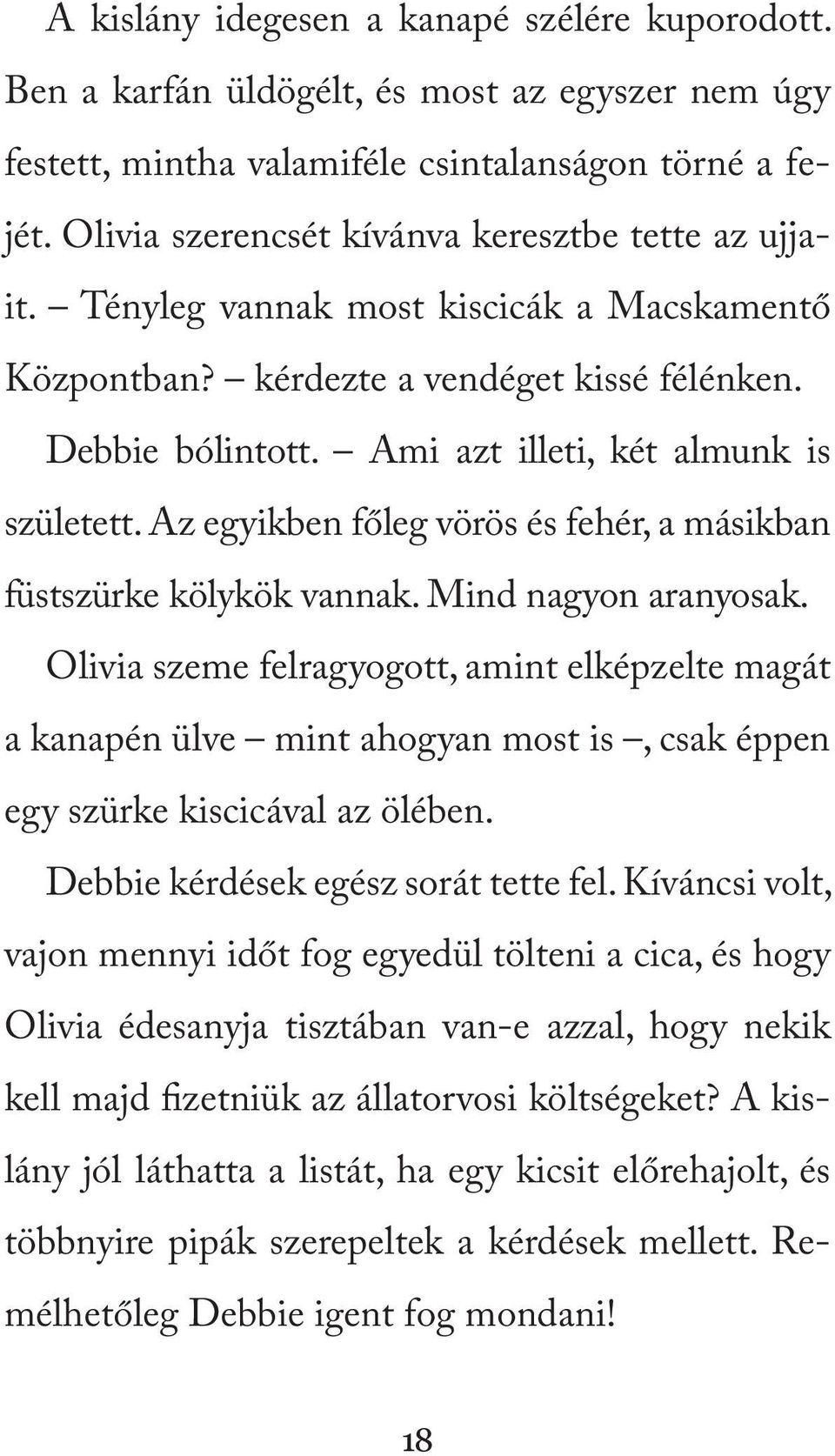 Ami azt illeti, két almunk is született. Az egyikben főleg vörös és fehér, a másikban füstszürke kölykök vannak. Mind nagyon aranyosak.