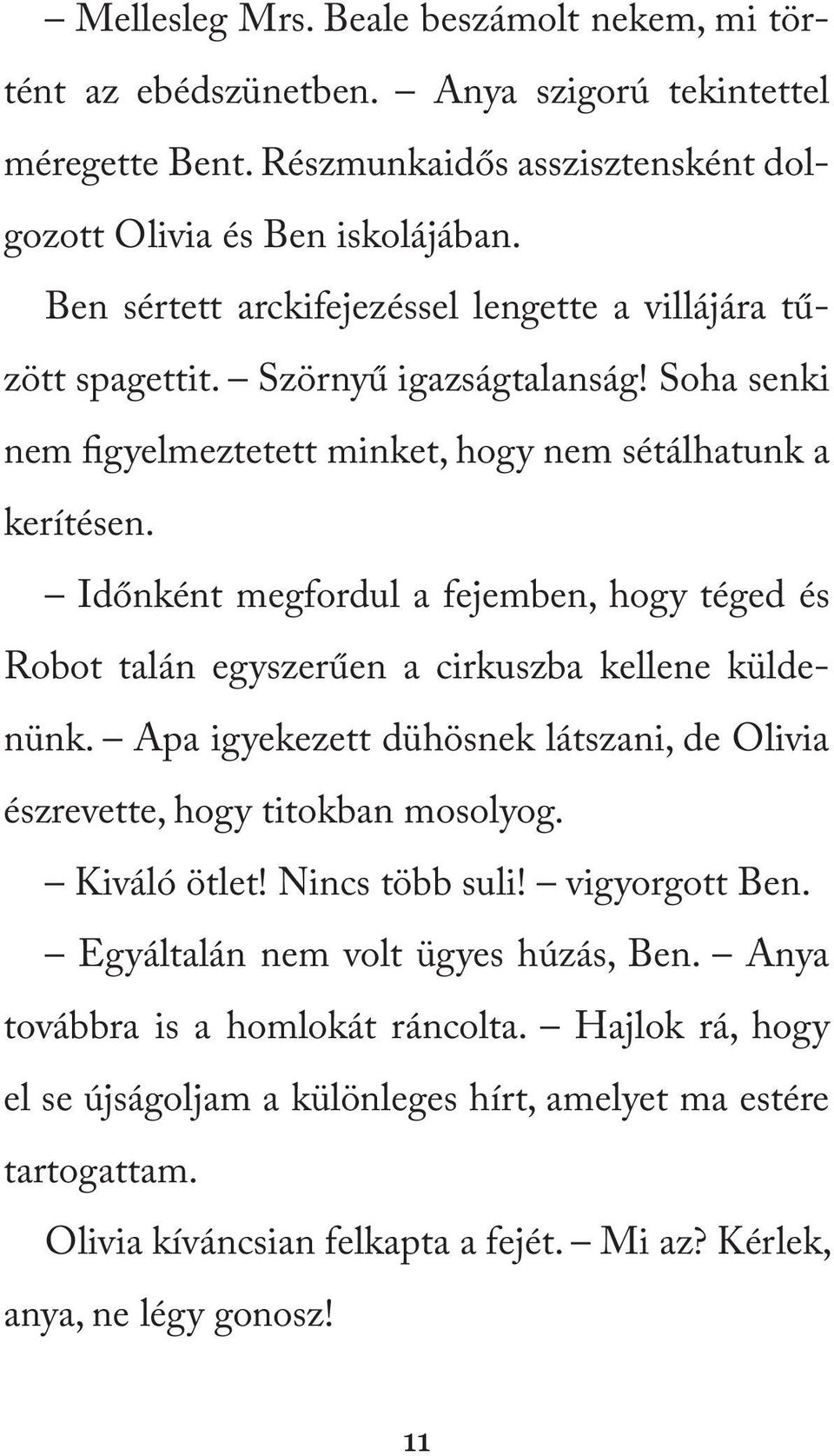 Időnként megfordul a fejemben, hogy téged és Robot talán egyszerűen a cirkuszba kellene küldenünk. Apa igyekezett dühösnek látszani, de Olivia észrevette, hogy titokban mosolyog. Kiváló ötlet!