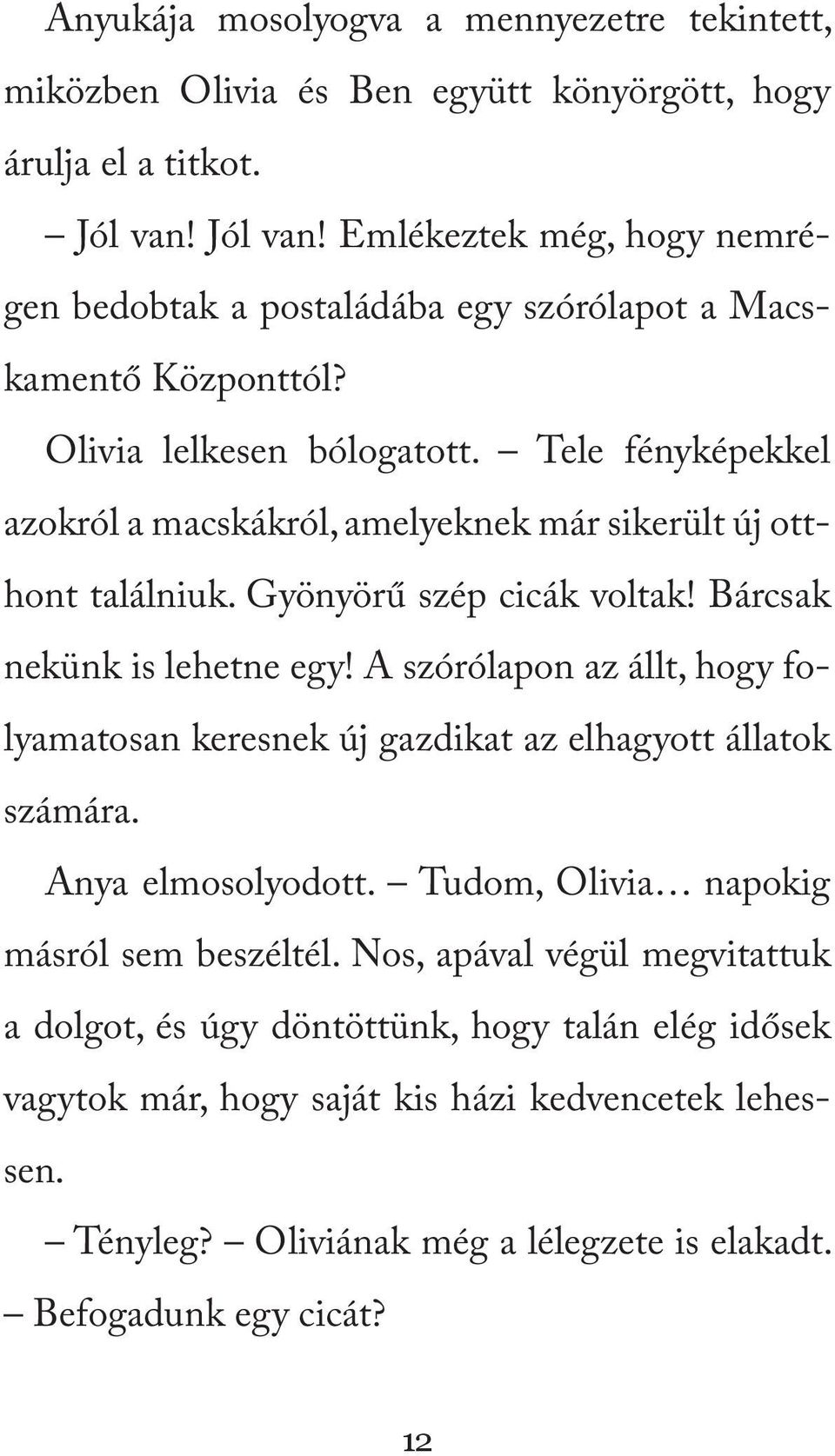 Tele fényképekkel azokról a macskákról, amelyeknek már sikerült új otthont találniuk. Gyönyörű szép cicák voltak! Bárcsak nekünk is lehetne egy!