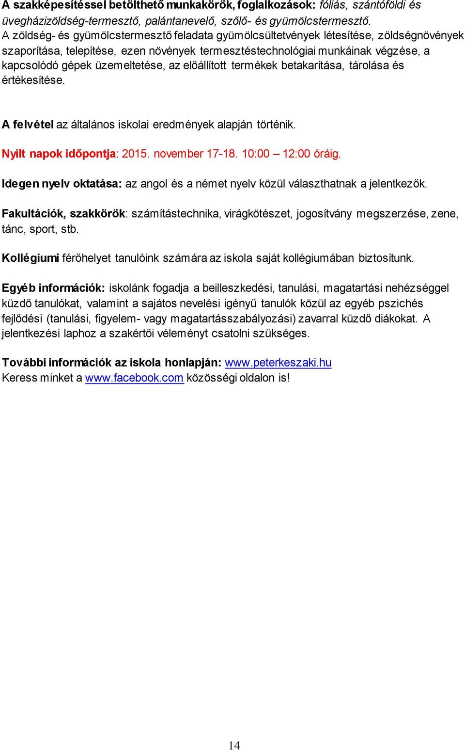 üzemeltetése, az előállított termékek betakarítása, tárolása és értékesítése. A felvétel az általános iskolai eredmények alapján történik. Nyílt napok időpontja: 2015. november 17-18.