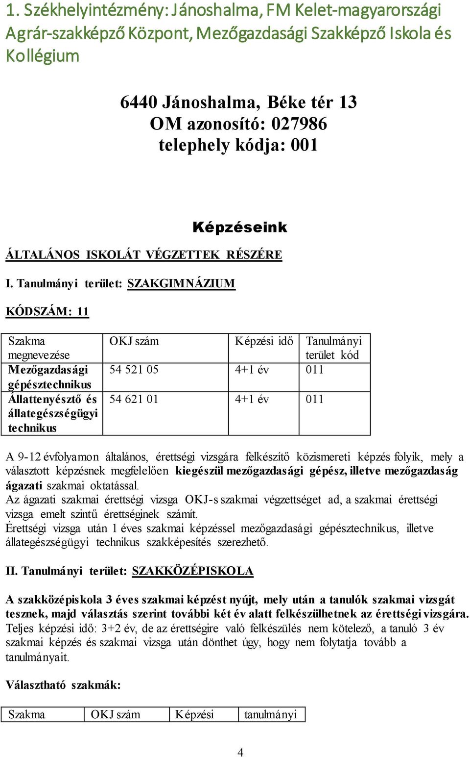 Tanulmányi terület: SZAKGIMNÁZIUM KÓDSZÁM: 11 Szakma megnevezése Mezőgazdasági gépésztechnikus Állattenyésztő és állategészségügyi technikus OKJ szám Képzési idő Tanulmányi terület kód 54 521 05 4+1