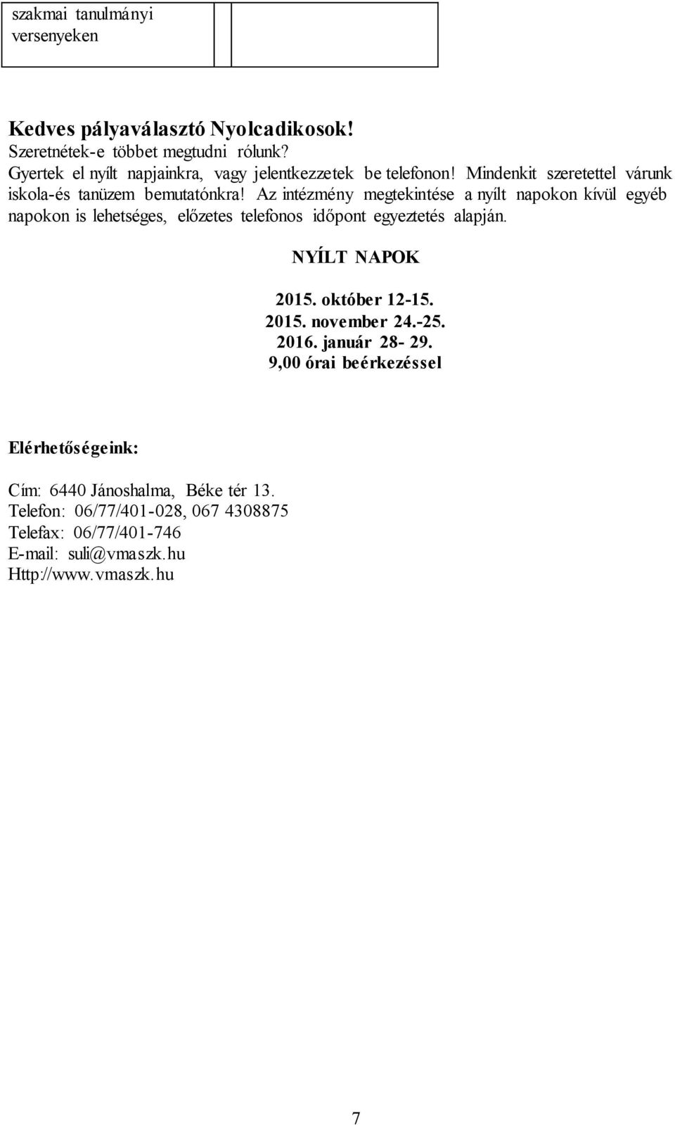 Az intézmény megtekintése a nyílt napokon kívül egyéb napokon is lehetséges, előzetes telefonos időpont egyeztetés alapján. NYÍLT NAPOK 2015.