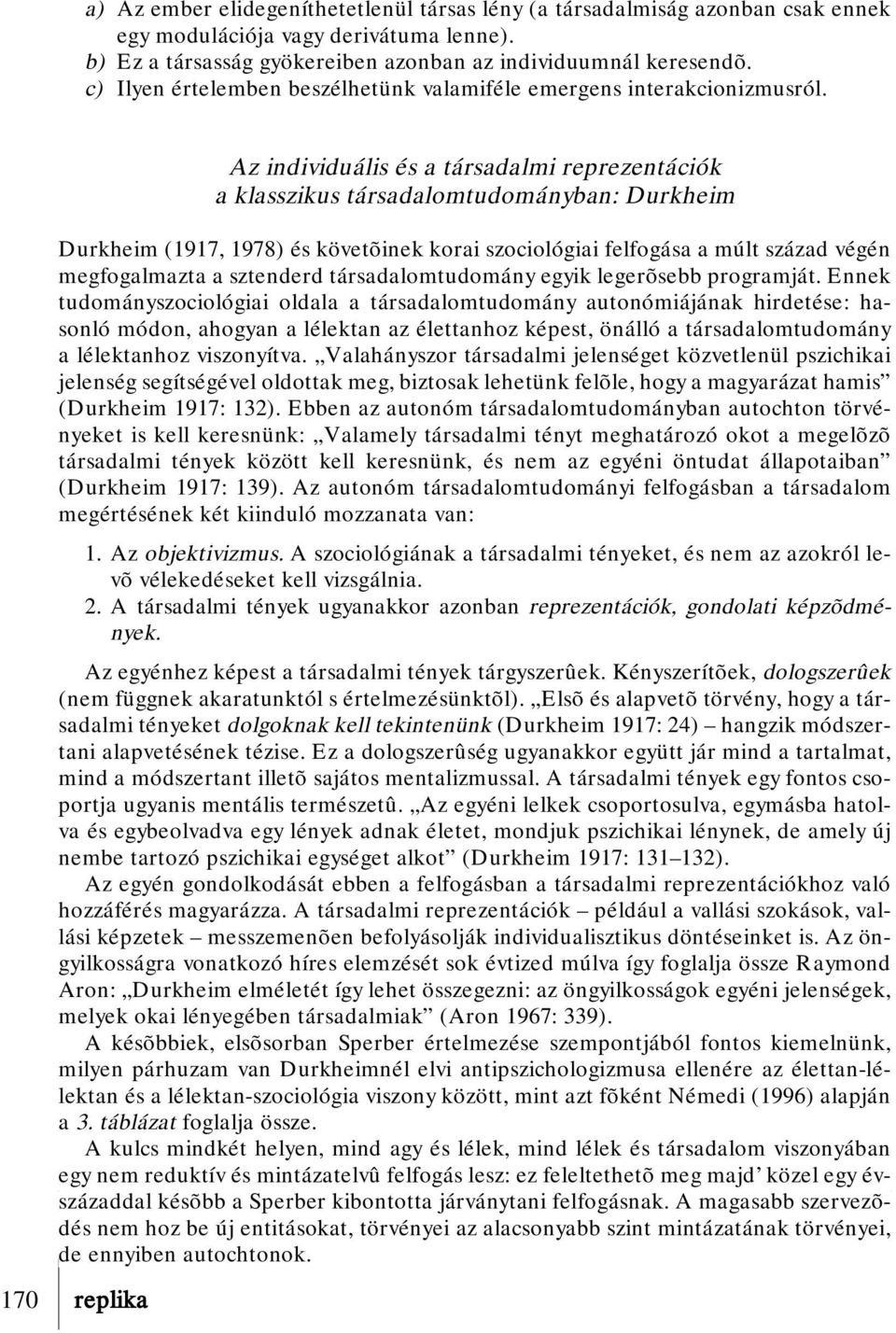 170 replika Az individuális és a társadalmi reprezentációk a klasszikus társadalomtudományban: Durkheim Durkheim (1917, 1978) és követõinek korai szociológiai felfogása a múlt század végén