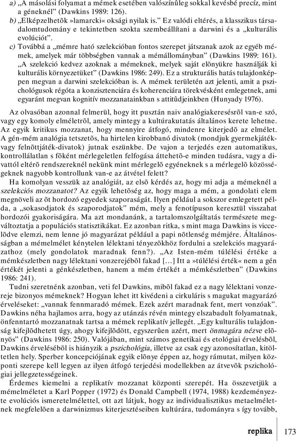 c) Továbbá a mémre ható szelekcióban fontos szerepet játszanak azok az egyéb mémek, amelyek már többségben vannak a mémállományban (Dawkins 1989: 161).