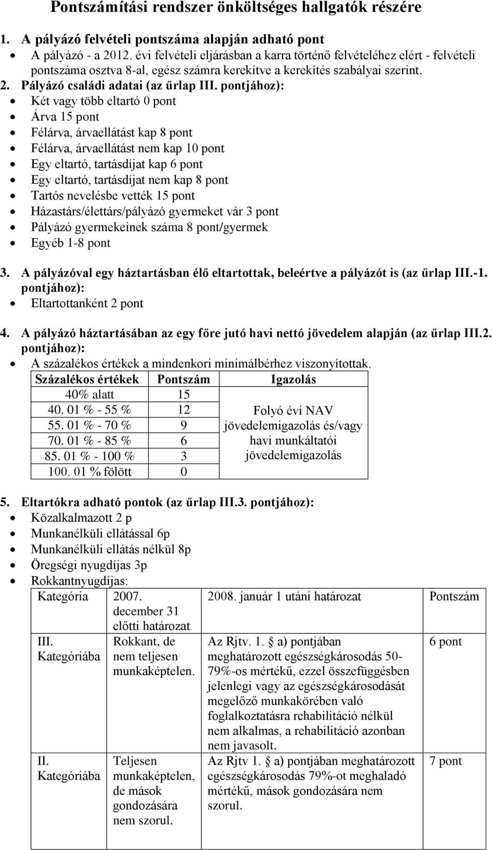 pontjához): Két vagy több eltartó 0 pont Árva 15 pont Félárva, árvaellátást kap 8 pont Félárva, árvaellátást nem kap 10 pont Egy eltartó, tartásdíjat kap 6 pont Egy eltartó, tartásdíjat nem kap 8