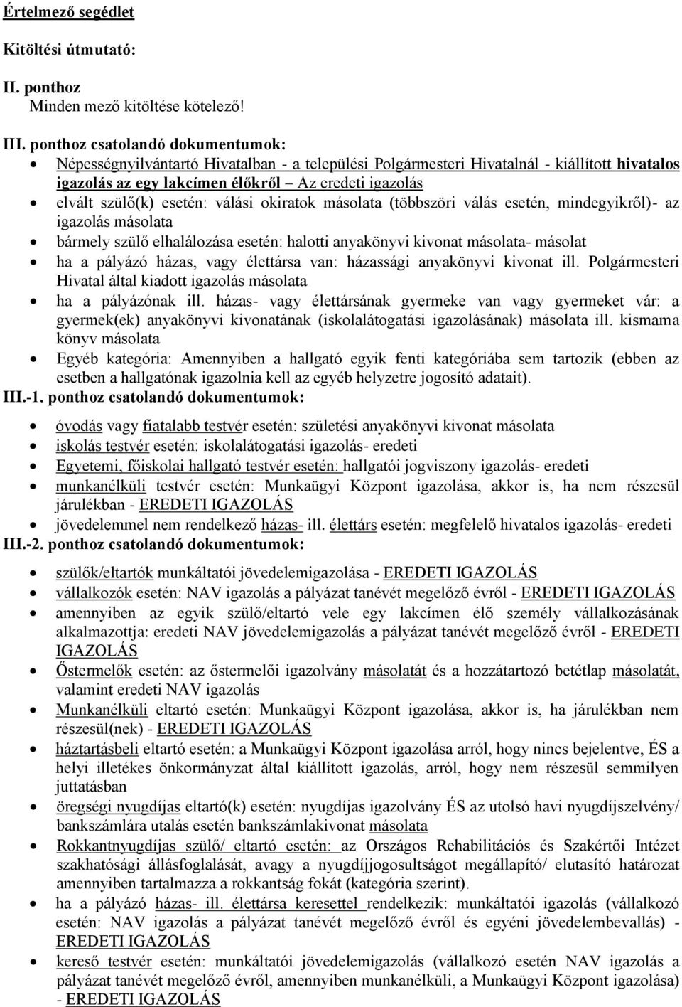 esetén: válási okiratok másolata (többszöri válás esetén, mindegyikről)- az igazolás másolata bármely szülő elhalálozása esetén: halotti anyakönyvi kivonat másolata- másolat ha a pályázó házas, vagy