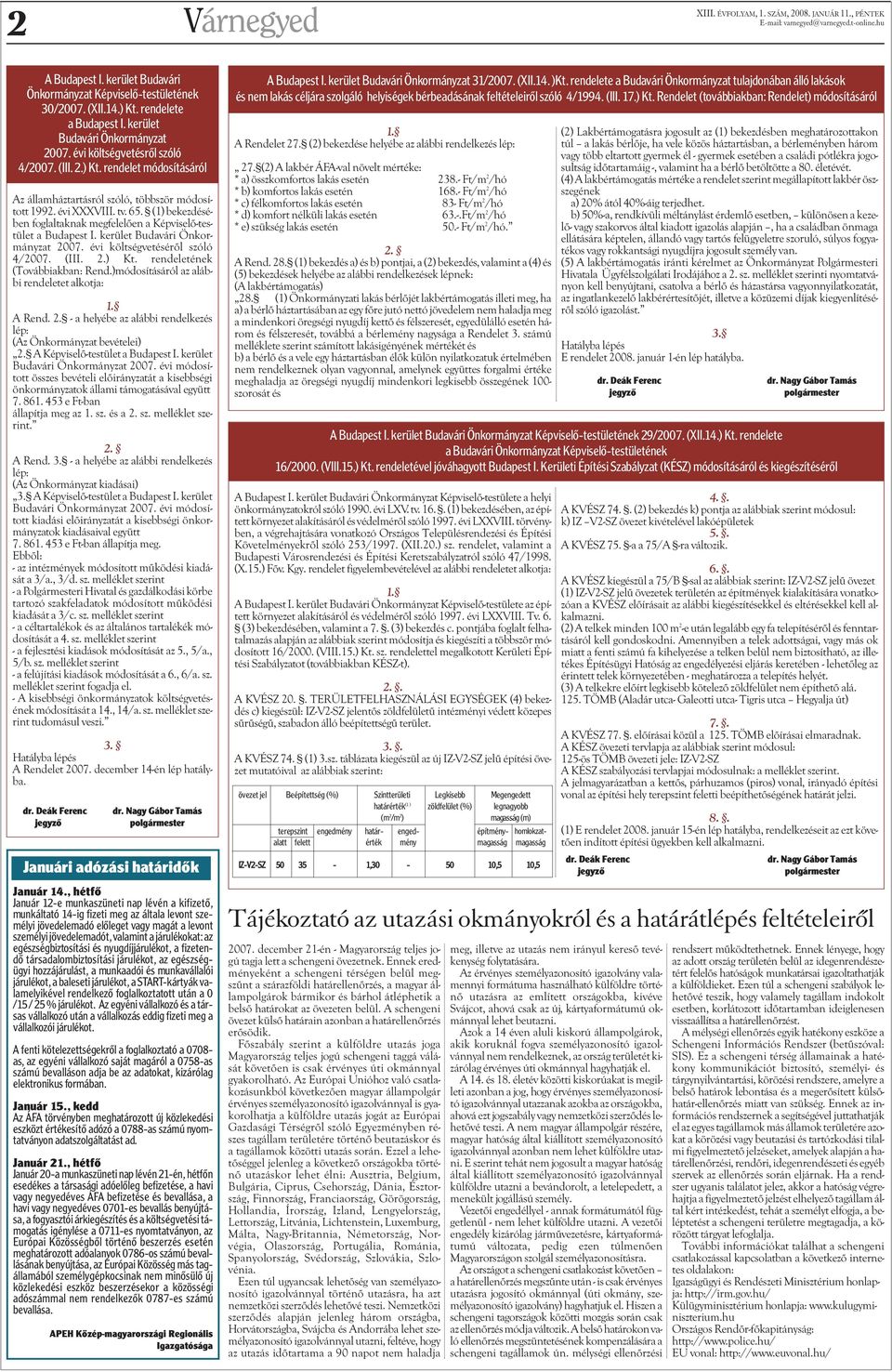 kerület Budavári Önkormányzat 2007. évi költségvetésérõl szóló 4/2007. (III. 2.) Kt. rendeletének (Továbbiakban: Rend.)módosításáról az alábbi rendeletet alkotja: 1. A Rend. 2. - a helyébe az alábbi rendelkezés lép: (Az Önkormányzat bevételei) 2.