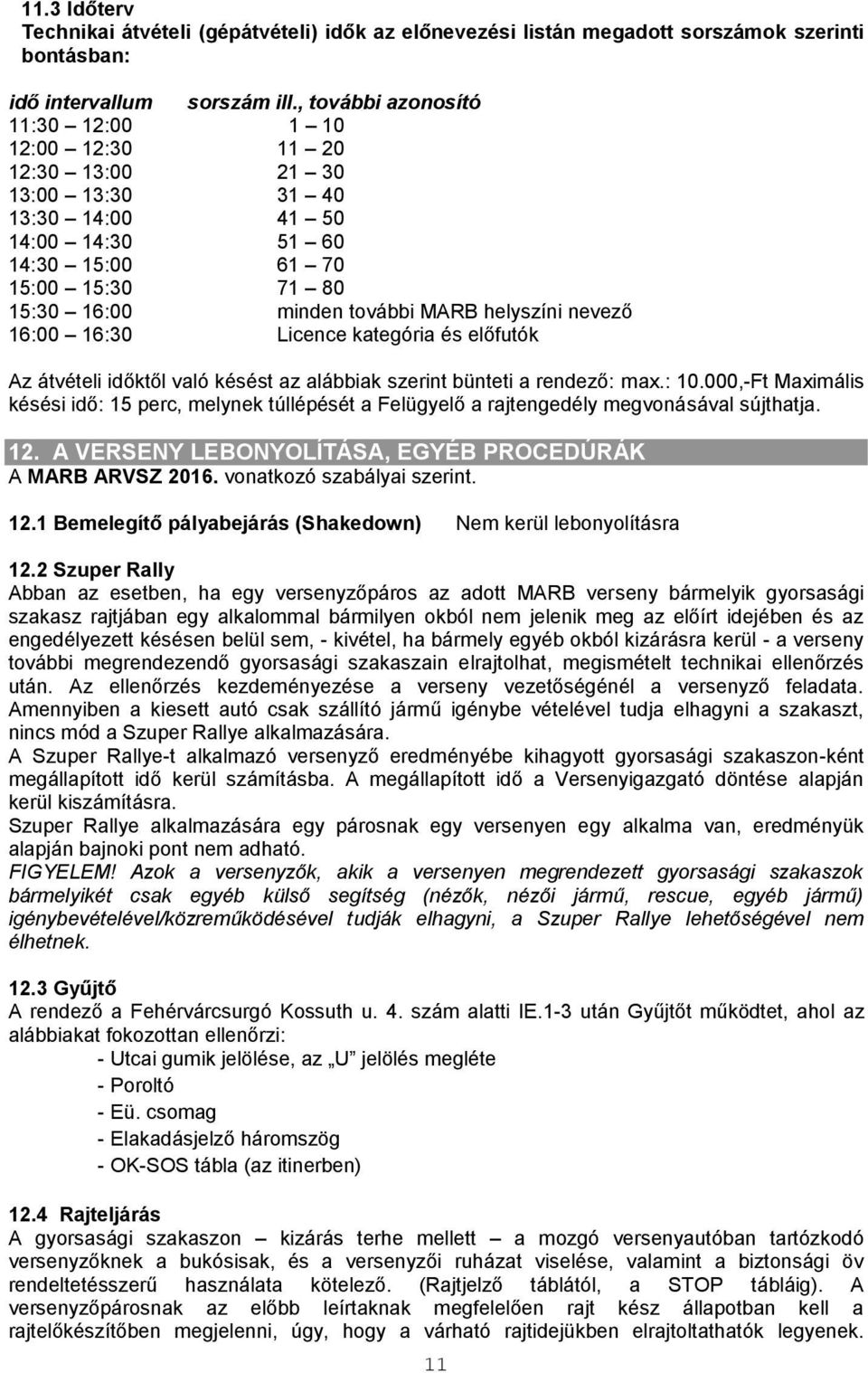 helyszíni nevező 16:00 16:30 Licence kategória és előfutók Az átvételi időktől való késést az alábbiak szerint bünteti a rendező: max.: 10.