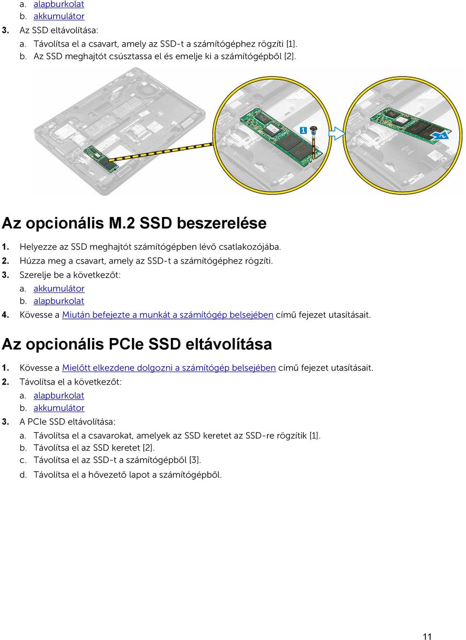 akkumulátor b. alapburkolat 4. Kövesse a Miután befejezte a munkát a számítógép belsejében című fejezet utasításait. Az opcionális PCIe SSD eltávolítása 1.