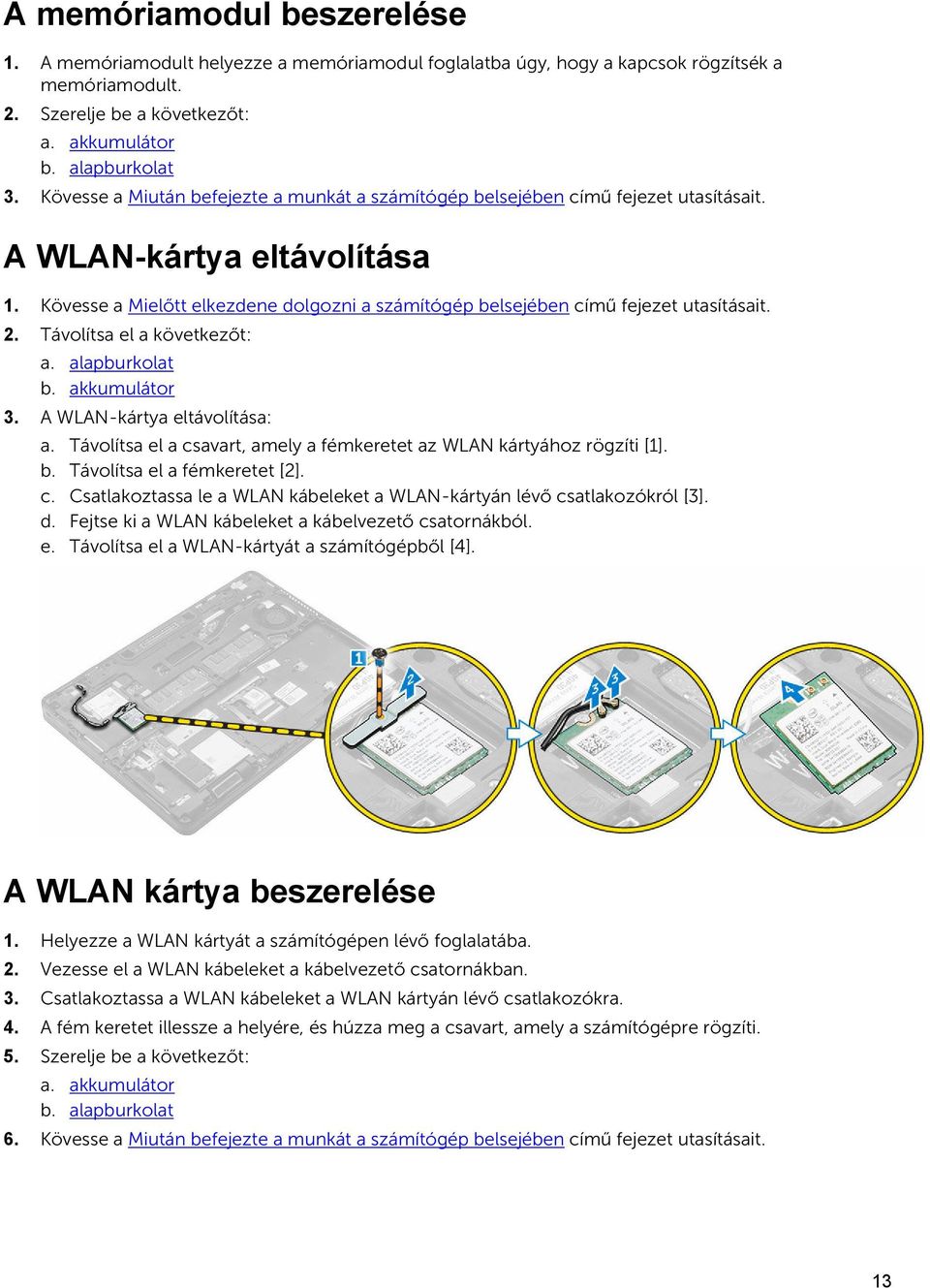 Kövesse a Mielőtt elkezdene dolgozni a számítógép belsejében című fejezet utasításait. 2. Távolítsa el a következőt: a. alapburkolat b. akkumulátor 3. A WLAN-kártya eltávolítása: a.