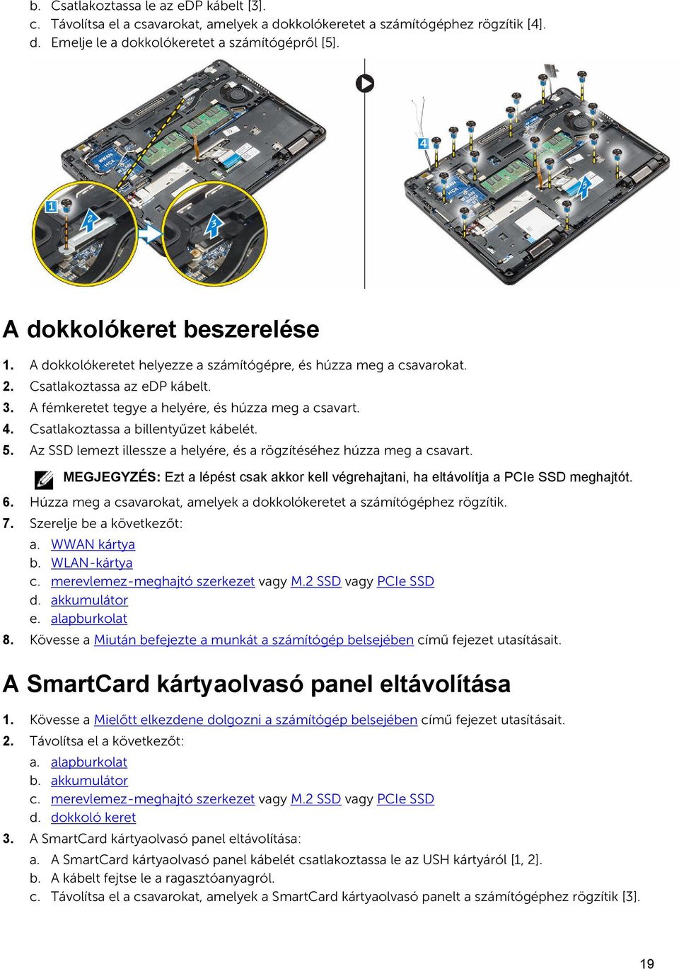 Csatlakoztassa a billentyűzet kábelét. 5. Az SSD lemezt illessze a helyére, és a rögzítéséhez húzza meg a csavart.