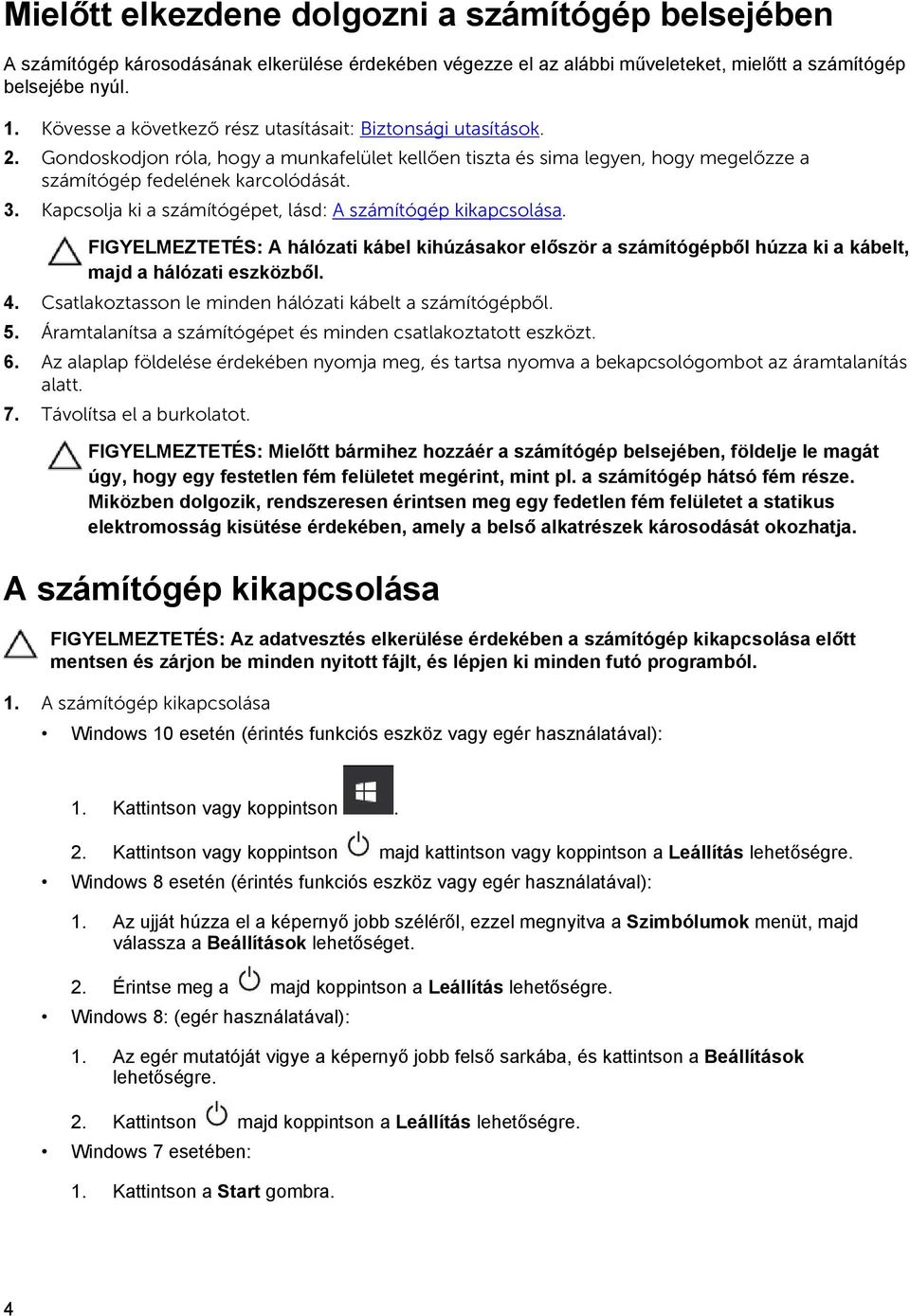 Kapcsolja ki a számítógépet, lásd: A számítógép kikapcsolása. FIGYELMEZTETÉS: A hálózati kábel kihúzásakor először a számítógépből húzza ki a kábelt, majd a hálózati eszközből. 4.