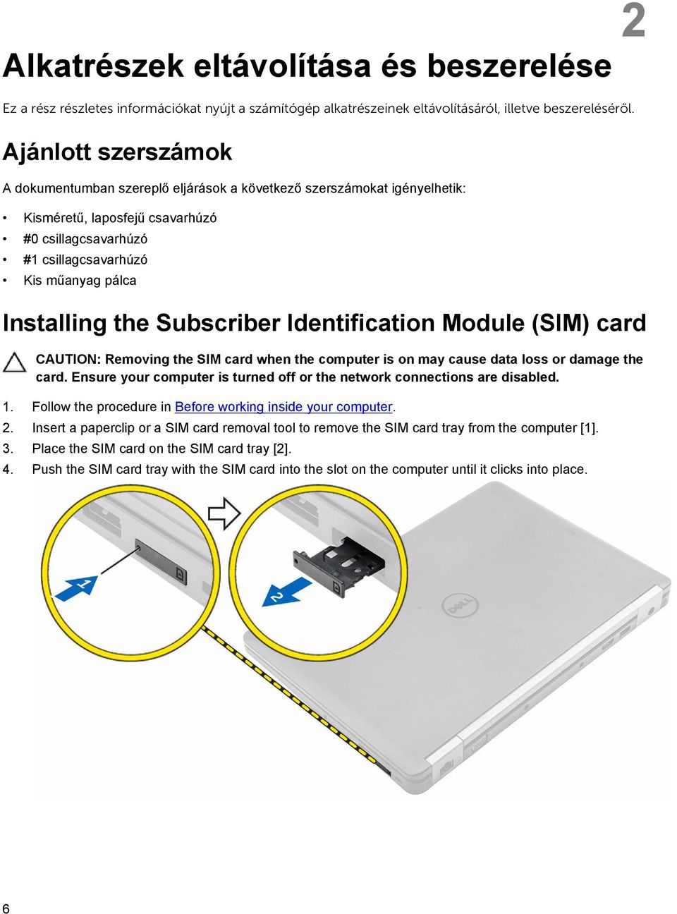 the Subscriber Identification Module (SIM) card CAUTION: Removing the SIM card when the computer is on may cause data loss or damage the card.