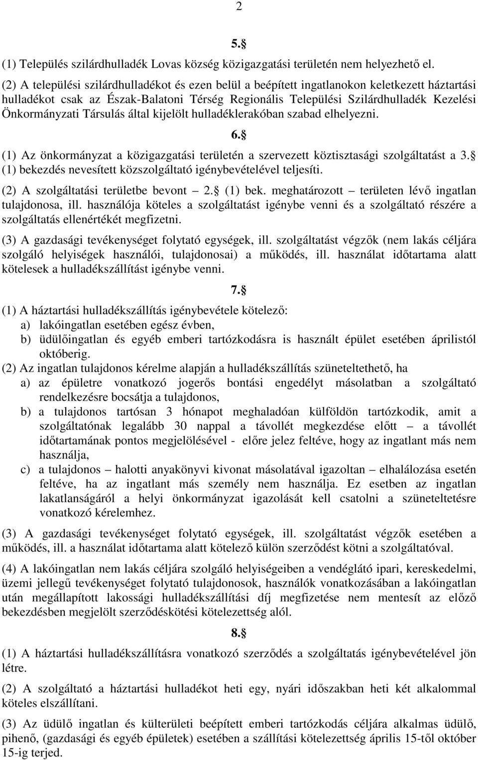 Társulás által kijelölt hulladéklerakóban szabad elhelyezni. 6. (1) Az önkormányzat a közigazgatási területén a szervezett köztisztasági szolgáltatást a 3.