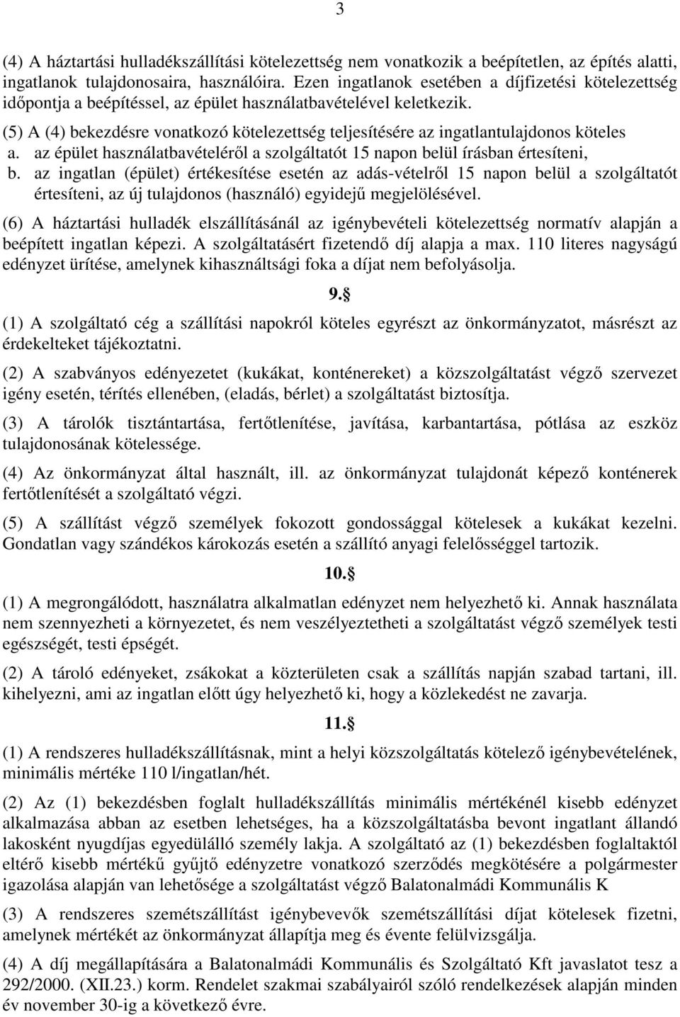 (5) A (4) bekezdésre vonatkozó kötelezettség teljesítésére az ingatlantulajdonos köteles a. az épület használatbavételérıl a szolgáltatót 15 napon belül írásban értesíteni, b.