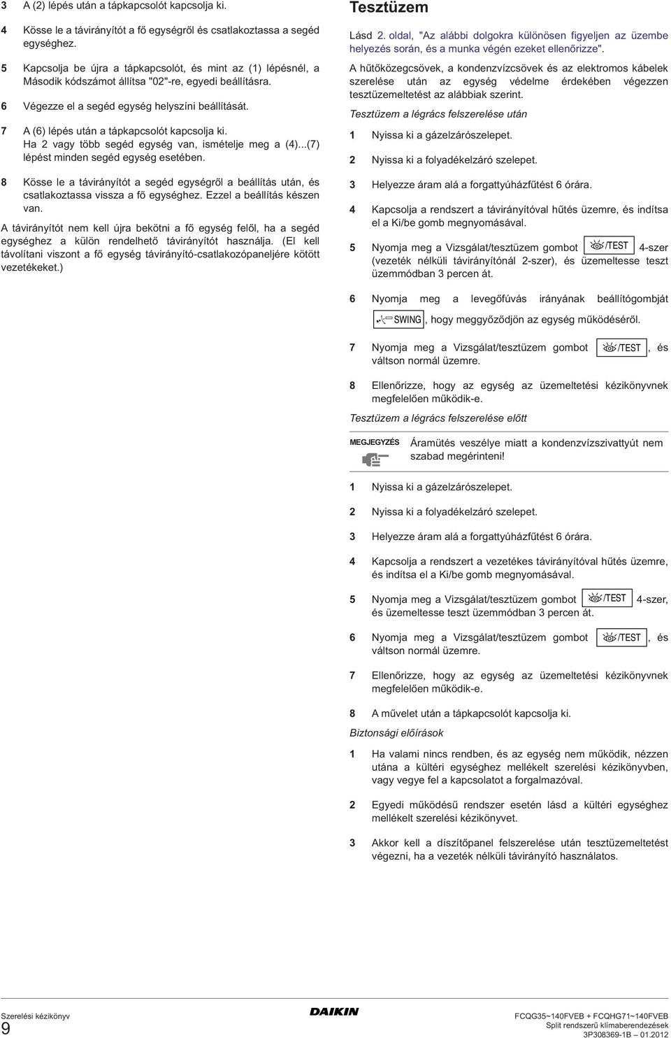 7 A () lépés után a tápkapcsolót kapcsolja ki. Ha vagy több segéd egység van, ismételje meg a ()...(7) lépést minden segéd egység esetében.