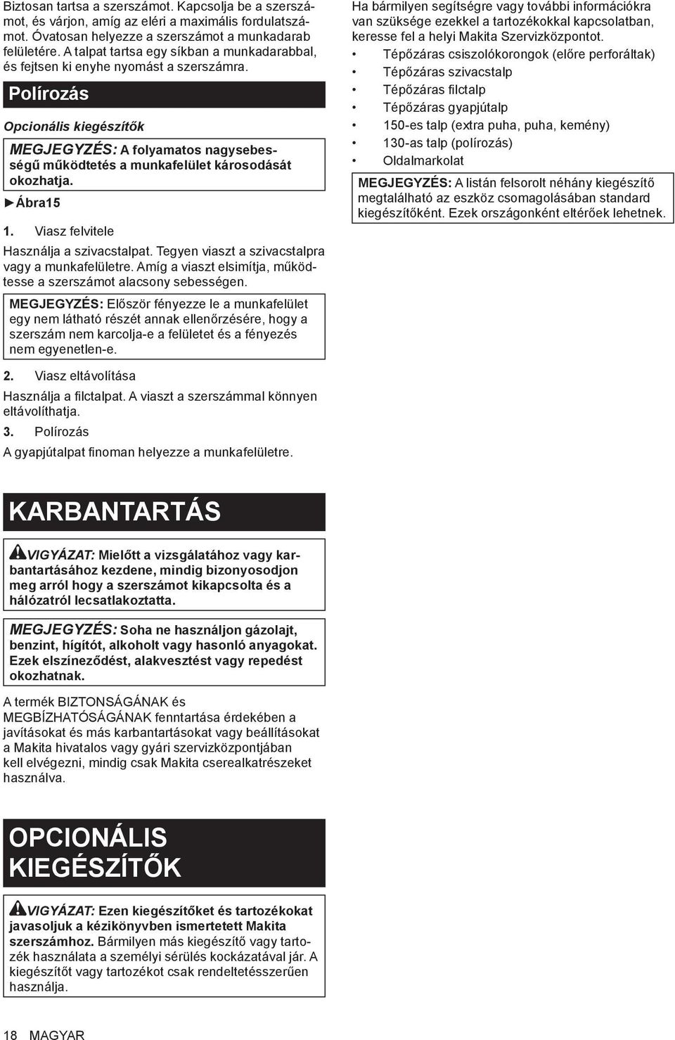 Polírozás Opcionális kiegészítők MEGJEGYZÉS: A folyamatos nagysebességű működtetés a munkafelület károsodását okozhatja. Ábra5. Viasz felvitele Használja a szivacstalpat.