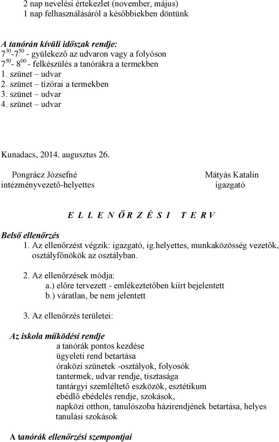 Pongrácz Józsefné intézményvezető-helyettes Mátyás Katalin igazgató E L L E N Ő R Z É S I T E R V Belső ellenőrzés 1. Az ellenőrzést végzik: igazgató, ig.