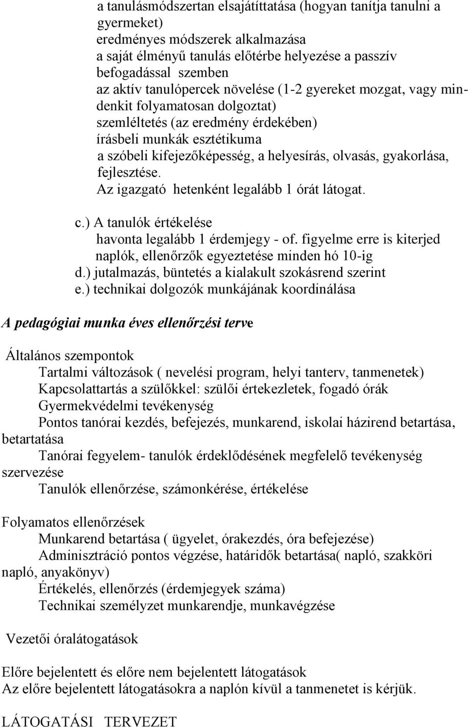 gyakorlása, fejlesztése. Az igazgató hetenként legalább 1 órát látogat. c.) A tanulók értékelése havonta legalább 1 érdemjegy - of.