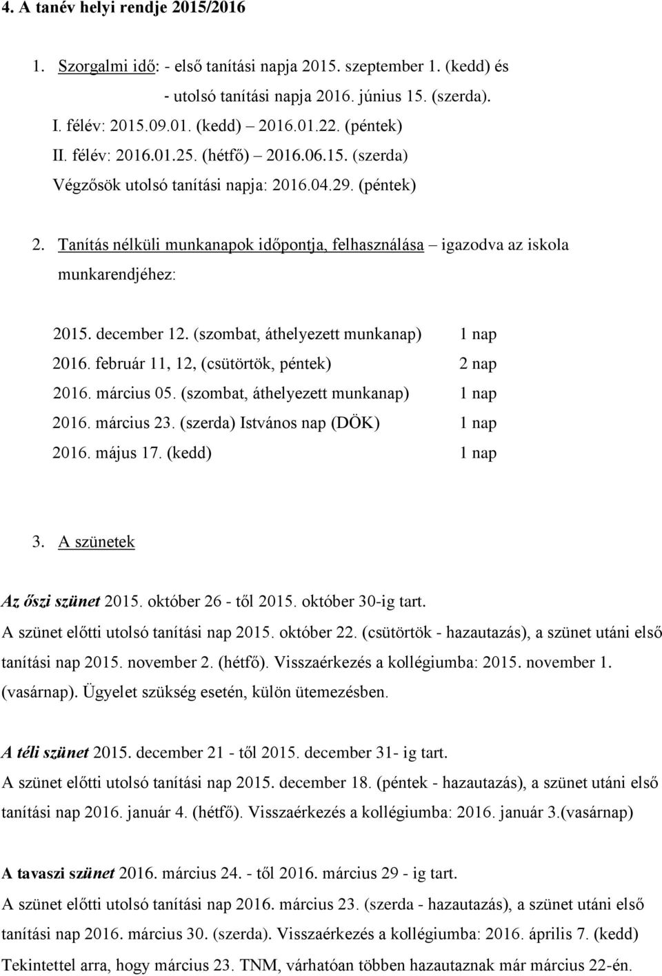 Tanítás nélküli munkanapok időpontja, felhasználása igazodva az iskola munkarendjéhez: 2015. december 12. (szombat, áthelyezett munkanap) 1 nap 2016. február 11, 12, (csütörtök, péntek) 2 nap 2016.