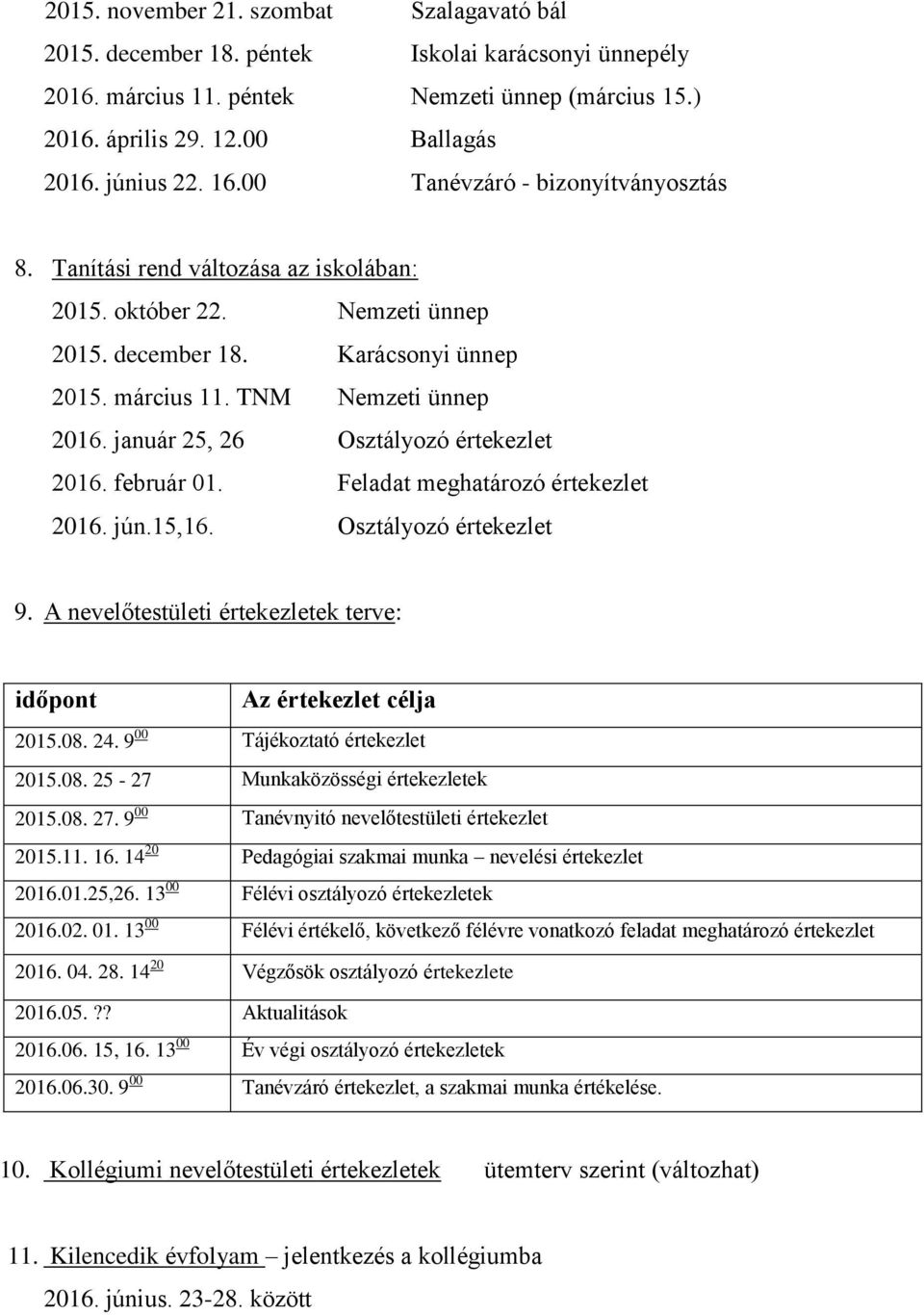 január 25, 26 Osztályozó értekezlet 2016. február 01. Feladat meghatározó értekezlet 2016. jún.15,16. Osztályozó értekezlet 9. A nevelőtestületi értekezletek terve: időpont Az értekezlet célja 2015.