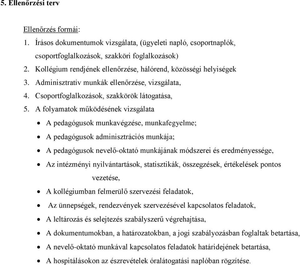 A folyamatok működésének vizsgálata A pedagógusok munkavégzése, munkafegyelme; A pedagógusok adminisztrációs munkája; A pedagógusok nevelő-oktató munkájának módszerei és eredményessége, Az intézményi