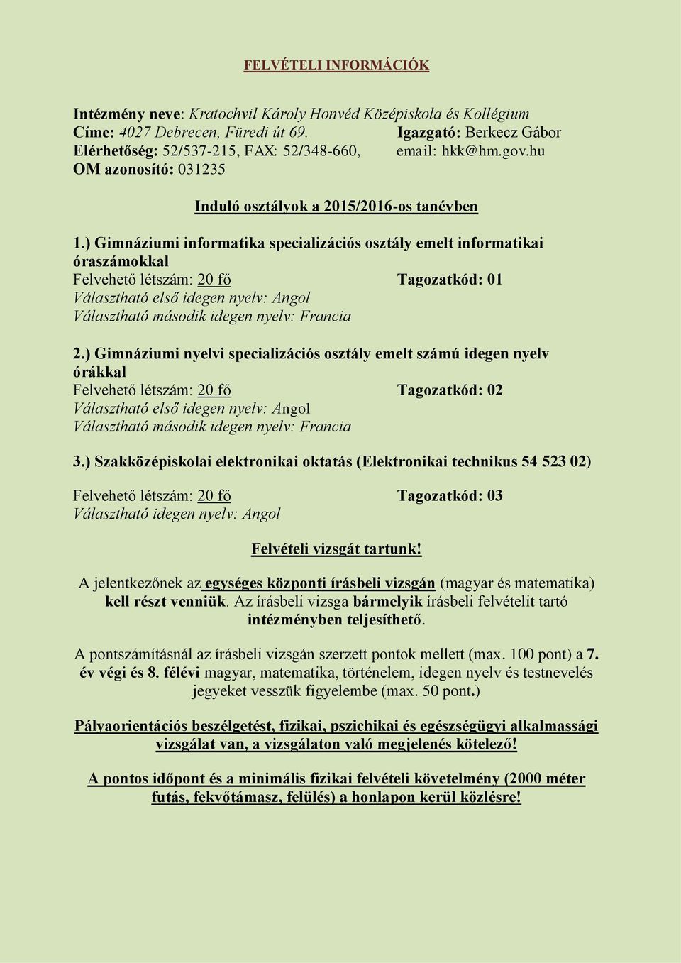 ) Gimnáziumi informatika specializációs osztály emelt informatikai óraszámokkal Felvehető létszám: 20 fő Tagozatkód: 01 Választható első idegen nyelv: Angol Választható második idegen nyelv: Francia