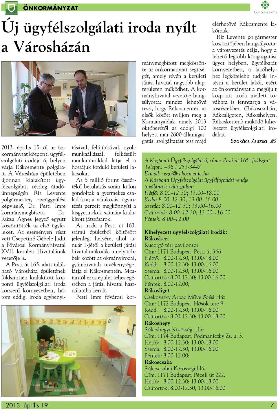 Rúzsa Ágnes jegyző együtt köszöntötték az első ügyfeleket. Az eseményen részt vett Csepetiné Gébele Judit a Fővárosi Kormányhivatal XVII. kerületi Hivatalának vezetője is. A Pesti út 165.