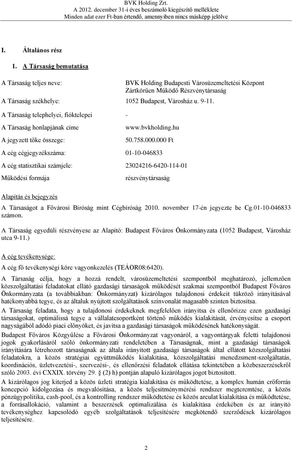 000 Ft A cég cégjegyzékszáma: 01-10-046833 A cég statisztikai számjele: 23024216-6420-114-01 Működési formája részvénytársaság Alapítás és bejegyzés A Társaságot a Fővárosi Bíróság mint Cégbíróság