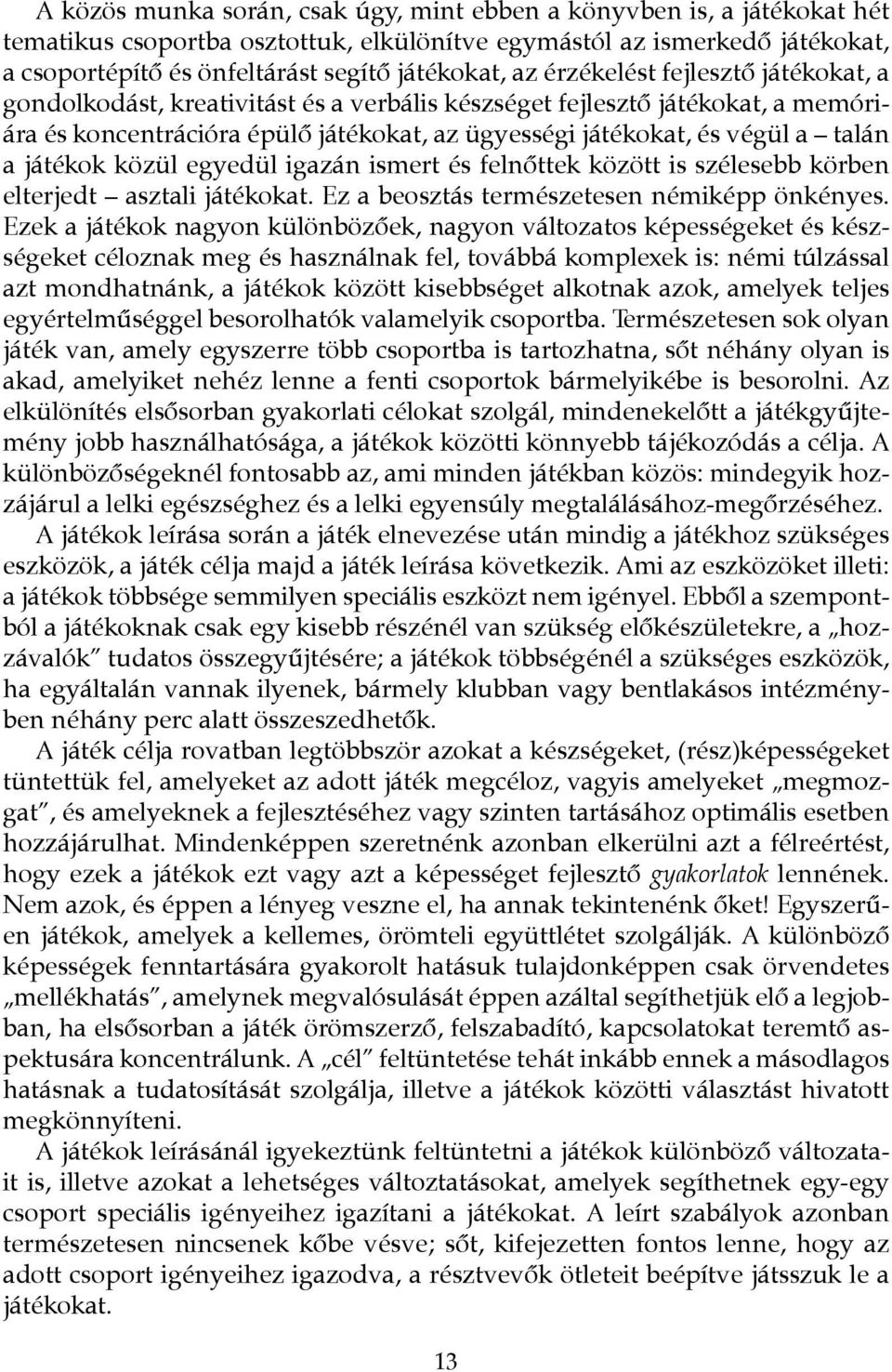 játékok közül egyedül igazán ismert és felnőttek között is szélesebb körben elterjedt asztali játékokat. Ez a beosztás természetesen némiképp önkényes.